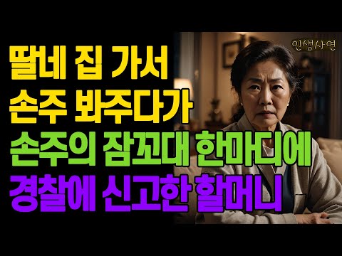 딸네 집 가서 손주 봐주다가 손주의 잠꼬대 한마디에 경찰에 신고한 할머니 노년의 삶의 지혜 행복한 노후생활 부모자식갈등 사연 이야기 오디오북