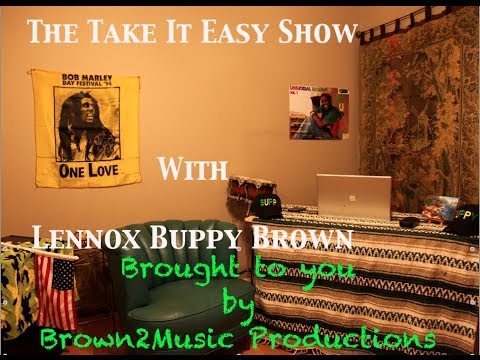 Take It Easy Show Episode #3 (Lennox Buppy Brown)