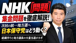 【NHK問題】集金問題を徹底解説！次回の統一地方選へ日本保守党はどう動く？組織作りと地方議員の大量当選がカギ　