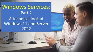 Windows Services:  A Technical Look at Windows 11 and Server 2022 Part 2