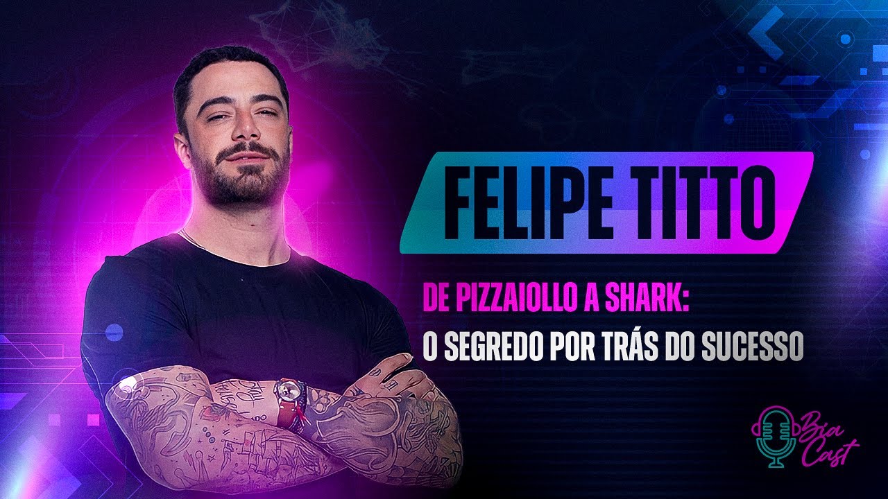 Felipe Titto - De pizzaiolo a Shark: O segredo por trás do sucesso - Bia Cast #22