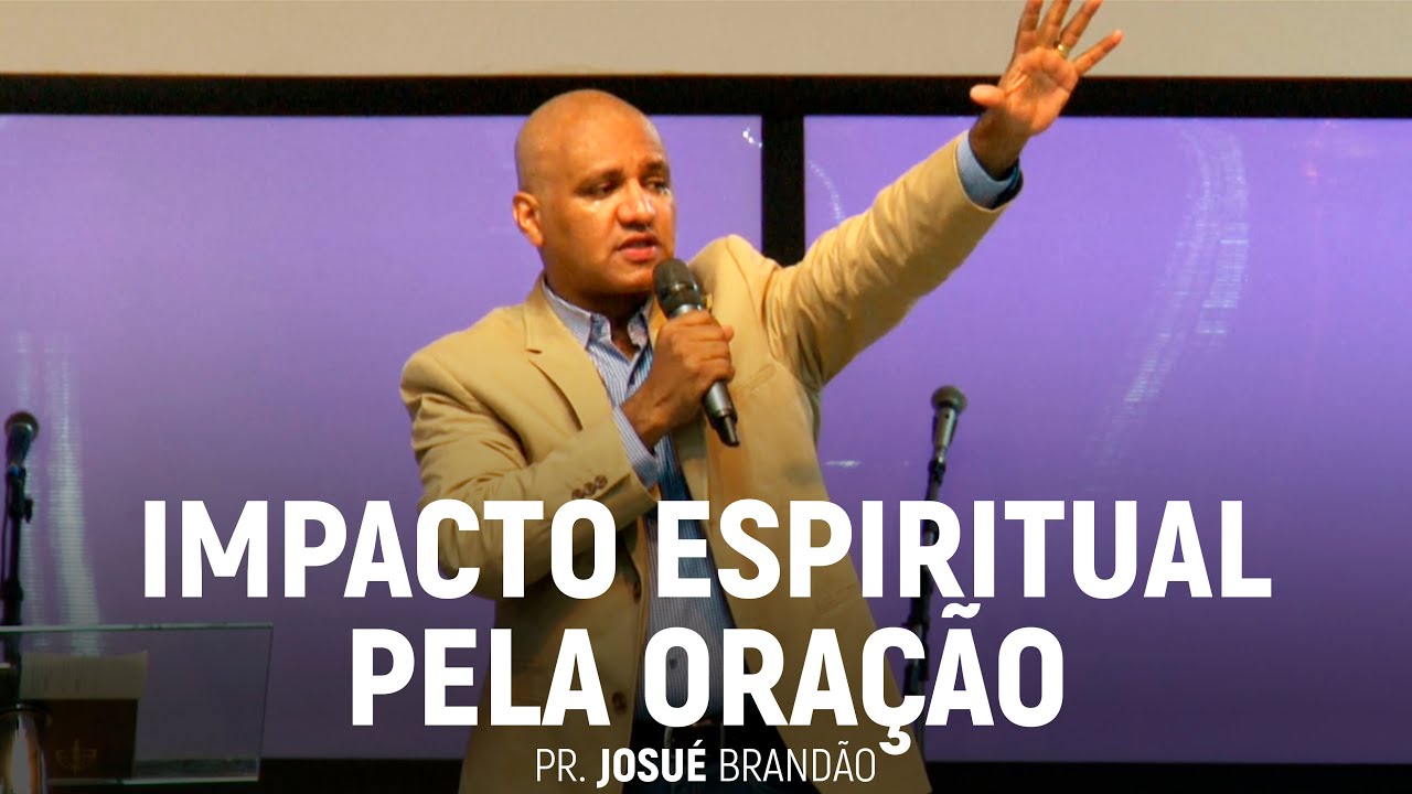Impacto Espiritual Pela Oração | Pr. Josué Brandão