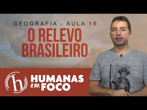 Geografia - Aula 16 - O relevo brasileiro