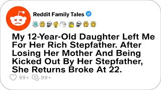 My 12-Year-Old Daughter Left Me For Her Rich Stepfather. After Losing Her Mother....- Reddit Stories