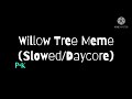 Willow Tree Meme (Slowed/Daycore)