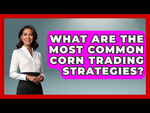 What Are the Most Common Corn Trading Strategies? | Commodity Wealth Investor News