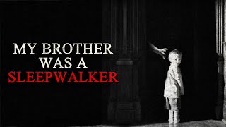 "My brother was a sleepwalker" Creepypasta