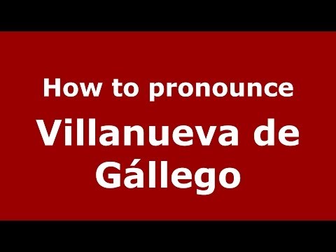 How to pronounce Villanueva de Gállego (Spanish/Spain) - PronounceNames.com