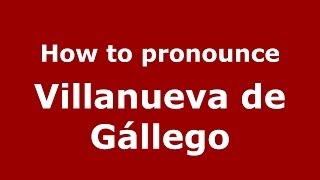 How to pronounce Villanueva De Gállego