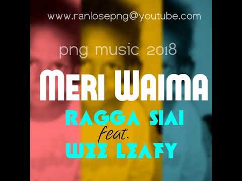 Ragga Siai - Meri Waima (Feat. Wee Leafy) 2018 PNG Music [ranlosepng]