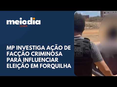 MP investiga ação de facção criminosa para influenciar eleição em Forquilha | Meio-dia Ceará