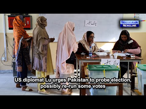 US diplomat Lu urges Pakistan to probe election, possibly re run some votes