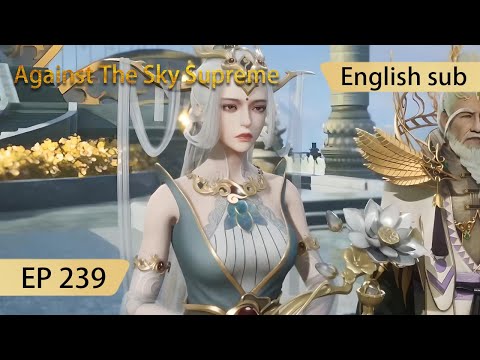 [Eng Sub] Against The Sky Supreme episode 239 highlights
