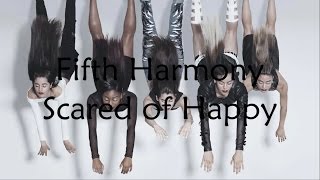 Fifth Harmony ~ Scared Of Happy ~ Lyrics