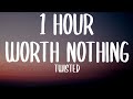 TWISTED WORTH NOTHING 1 HOUR Lyrics