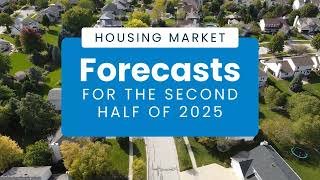 Housing Market Forecasts for the Second Half of 2025