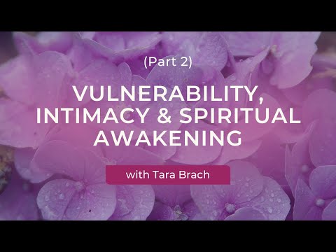 Vulnerability, Intimacy, & Spiritual Awakening with Tara Brach (Part 2)