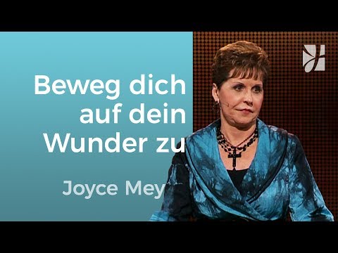 Wenn du ein Wunder brauchst ... setz dich in Bewegung (1) – Joyce Meyer – Gott begegnen