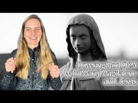 Dowsing Rod Q&A with Mary Magdalene and Jesus