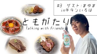 【ともがたり】第三回ゲスト：まゆまin牛タンいろは