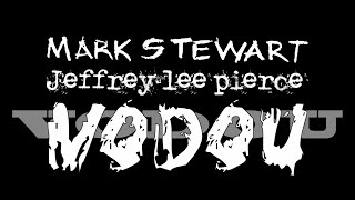 The Jeffrey Lee Pierce Sessions Project: Mark Stewart – “Vodou”