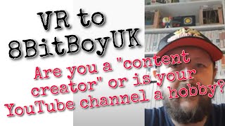 VR to 8bitBoyUK  - Are you a content creator or is your YouTube channel a hobby?