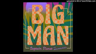 Captain Planet - BIG MAN (feat. Shungudzo)