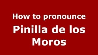 How to pronounce Pinilla De Los Moros