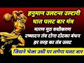 हनुमान उल्टंता उल्टारी मंत्र हर तरह क�