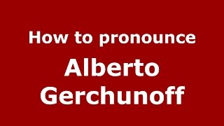How to pronounce Alberto Gerchunoff