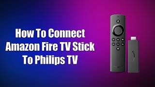 How To Connect Amazon Fire TV Stick To Philips TV