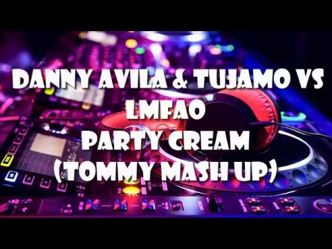 Danny Avila & Tujamo vs LMFAO - Party Cream (Tommy Mash up)