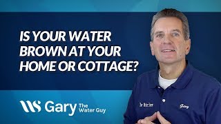 Is Your Water Brown at your Home or Cottage?