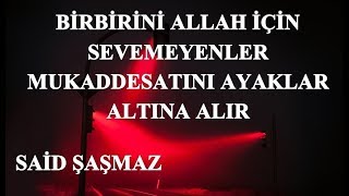Said Şaşmaz - Birbirini Allah İçin Sevemeyenler Mukaddesatını Ayaklar Altına Alır
