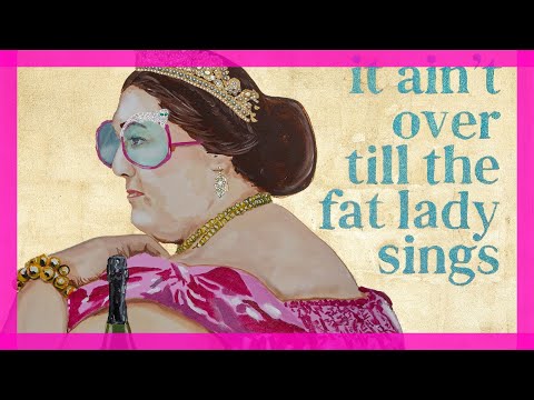 The Fat Lady Sings
