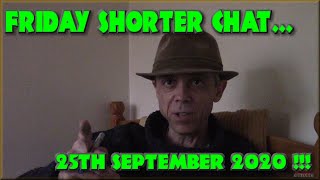 Friday Shorter Chat - Channel Stuff - Period of Time Adjustment - 25th September 2020 !!!