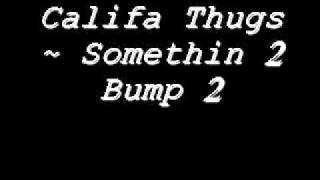Califa Thugs ~ Somethin 2 Bump 2.wmv