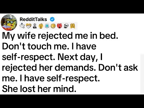 My wife rejected me in bed. Don't touch me. I have self-respect. Next day, I rejected her demands...