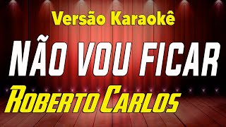 Roberto Carlos Não vou ficar Karaokê