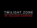 GOLDEN EARRING - TWILIGHT ZONE (1982) LYRICS