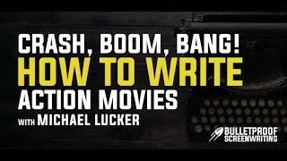 Crash, Boom, Bang! How to Write Action Movies with Michael Lucker // Bulletproof Screenwriting