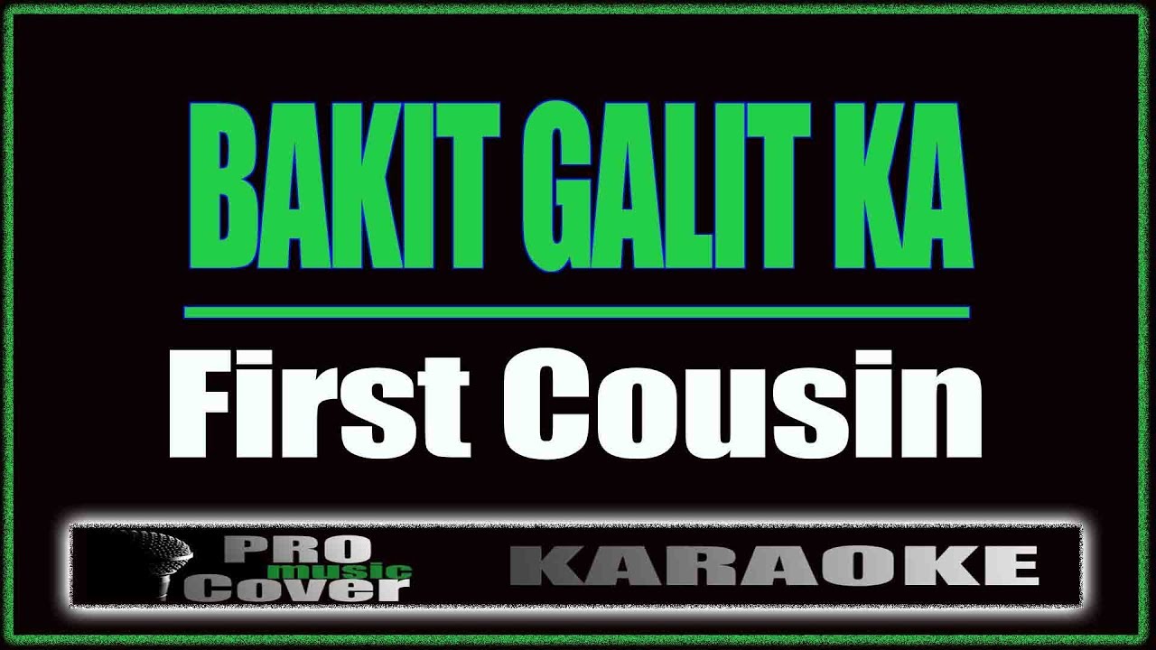 Bakit Galit Ka - First Cousin (KARAOKE)