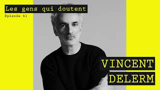 Vincent Delerm | « Je trouve pas ça génial de savoir ce qu’on veut » | Les Gens Qui Doutent