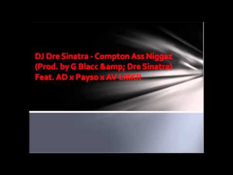 DJ Dre Sinatra   Compton Ass Niggaz Prod  by G Blacc & Dre Sinatra) Feat  AD x Payso x AV LMKR