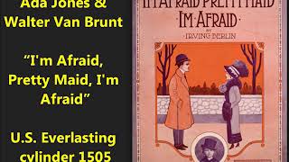 Ada Jones &amp; Walter Van Brunt “I&#39;m Afraid, Pretty Maid, I&#39;m Afraid” U.S. Everlasting cylinder 1505