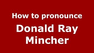 How to pronounce Donald Ray Mincher