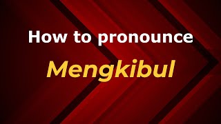 How to pronounce Mengkibul