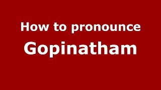 How to pronounce Gopinatham