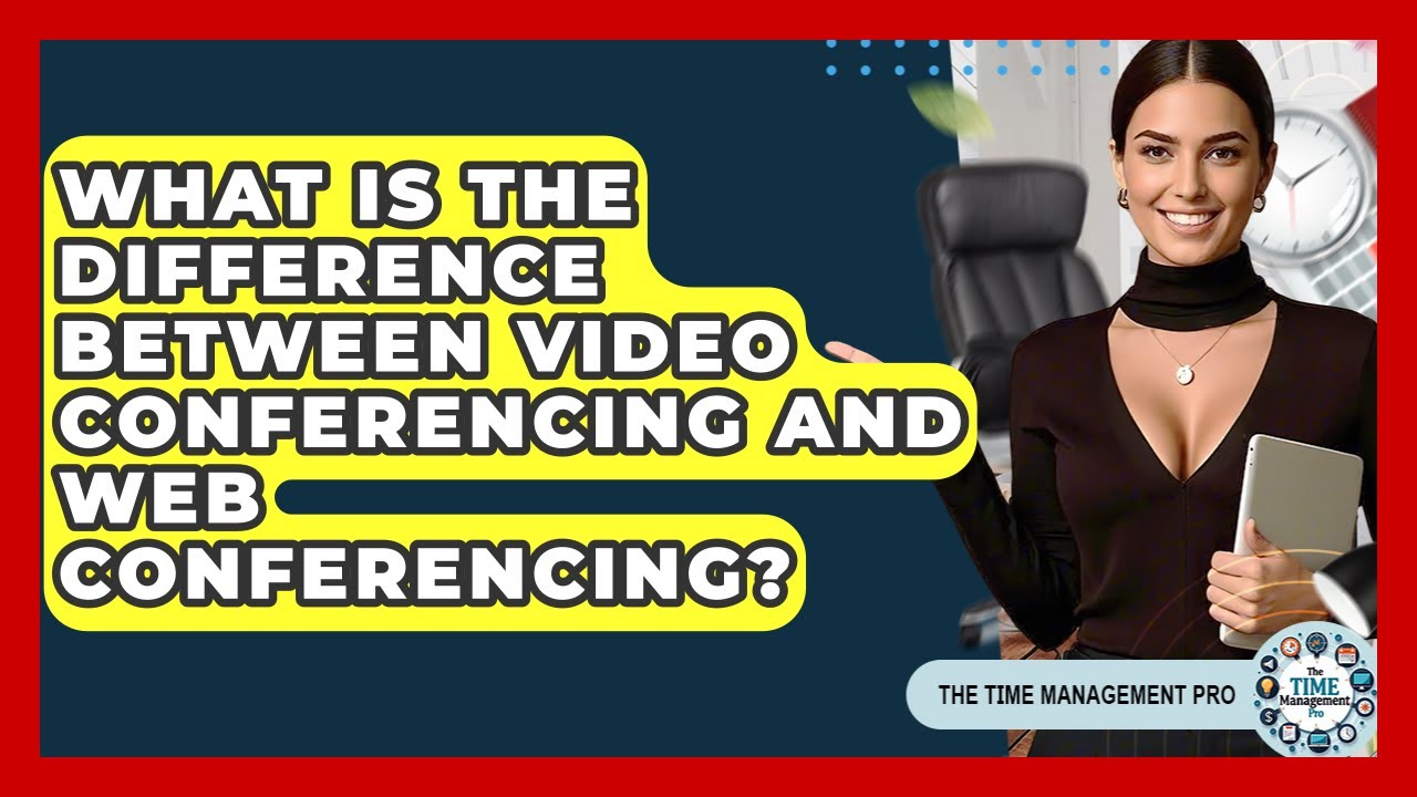 What Is The Difference Between Video Conferencing And Web Conferencing? - The Time Management Pro