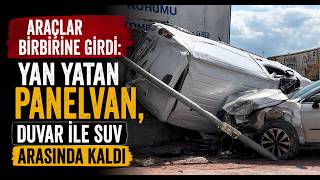  Araçlar Birbirine Girdi Yan Yatan Panelvan, Duvar İle SUV Arasında Kaldı